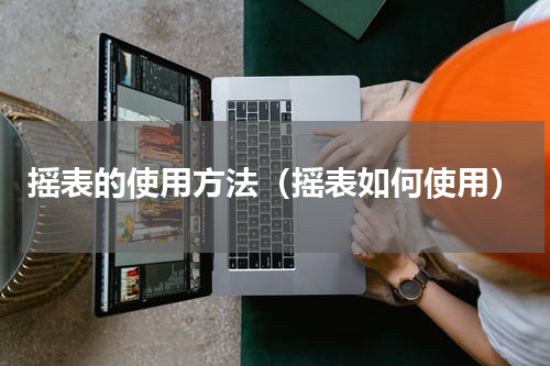 摇表的使用方法（摇表如何使用）
