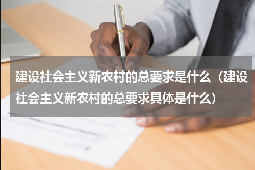 建设社会主义新农村的总要求是什么（建设社会主义新农村的总要求具体是什么）