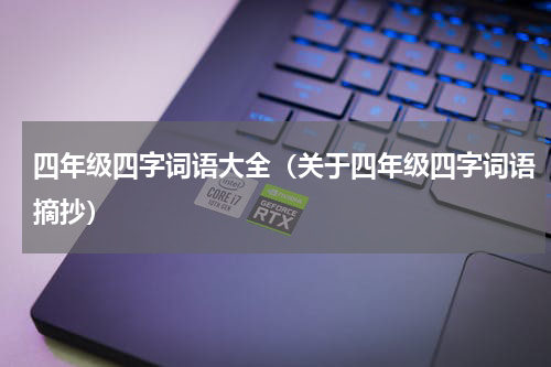 四年级四字词语大全（关于四年级四字词语摘抄）