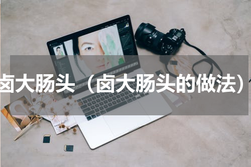 卤大肠头（卤大肠头的做法）