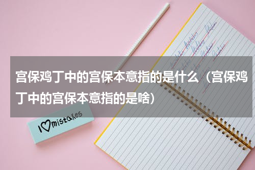 宫保鸡丁中的宫保本意指的是什么（宫保鸡丁中的宫保本意指的是啥）