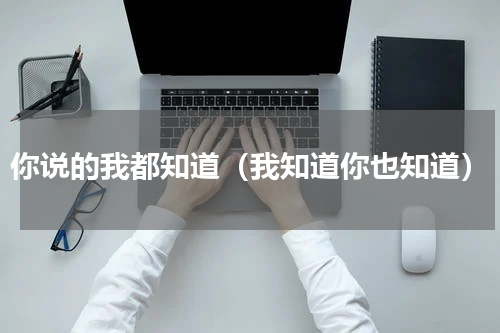 你说的我都知道（我知道你也知道）