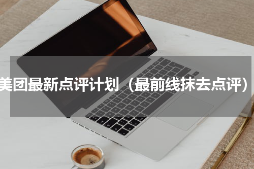美团最新点评计划（最前线抹去点评）