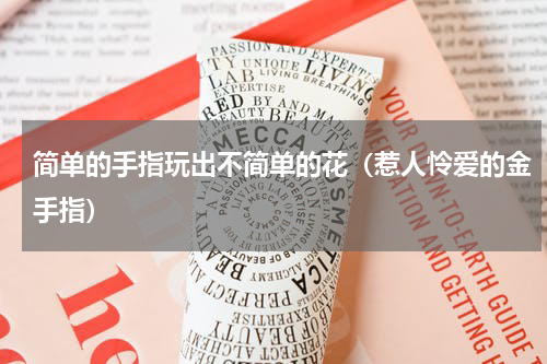 简单的手指玩出不简单的花（惹人怜爱的金手指）