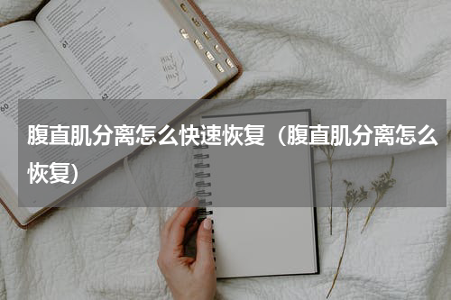 腹直肌分离怎么快速恢复（腹直肌分离怎么恢复）