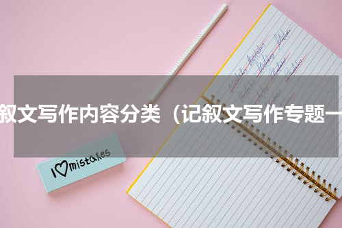 记叙文写作内容分类（记叙文写作专题一）