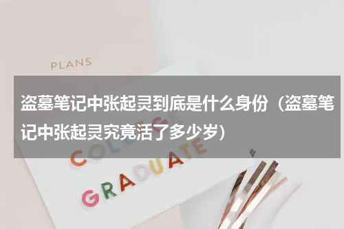 盗墓笔记中张起灵到底是什么身份（盗墓笔记中张起灵究竟活了多少岁）