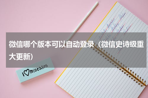 微信哪个版本可以自动登录（微信史诗级重大更新）