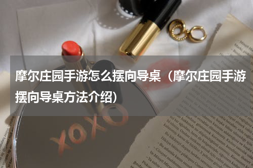 摩尔庄园手游怎么摆向导桌（摩尔庄园手游摆向导桌方法介绍）