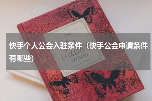 快手个人公会入驻条件（快手公会申请条件有哪些）