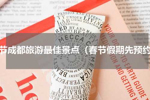 春节成都旅游最佳景点（春节假期先预约）