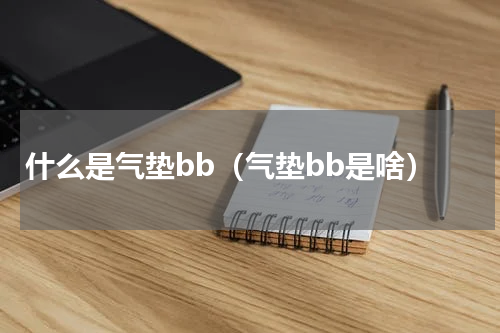 什么是气垫bb（气垫bb是啥）