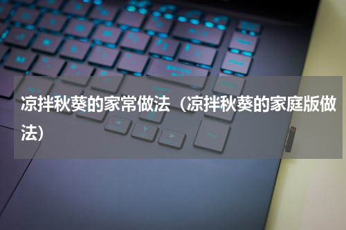 凉拌秋葵的家常做法（凉拌秋葵的家庭版做法）