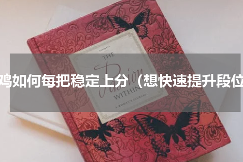 吃鸡如何每把稳定上分（想快速提升段位）