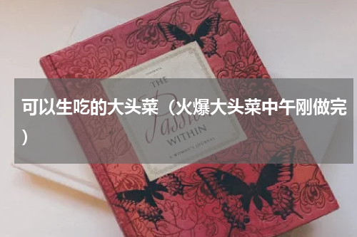 可以生吃的大头菜（火爆大头菜中午刚做完）