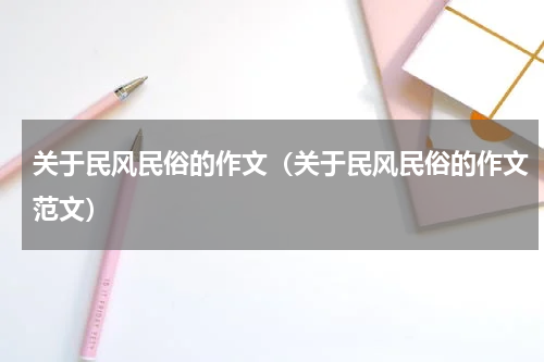 关于民风民俗的作文（关于民风民俗的作文范文）