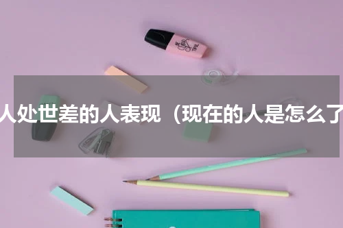为人处世差的人表现（现在的人是怎么了）