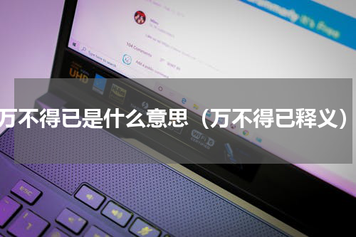 万不得已是什么意思（万不得已释义）