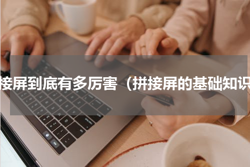 拼接屏到底有多厉害（拼接屏的基础知识）