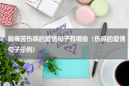 最痛苦伤感的爱情句子有哪些（伤感的爱情句子示例）