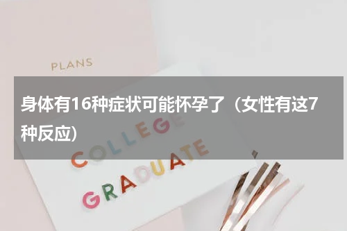 身体有16种症状可能怀孕了（女性有这7种反应）