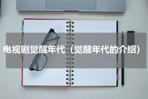 电视剧觉醒年代（觉醒年代的介绍）