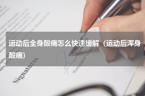 运动后全身酸痛怎么快速缓解（运动后浑身酸痛）