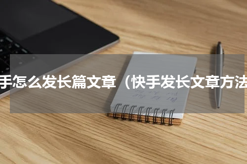 快手怎么发长篇文章（快手发长文章方法）