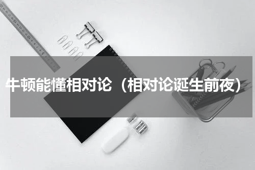 牛顿能懂相对论（相对论诞生前夜）