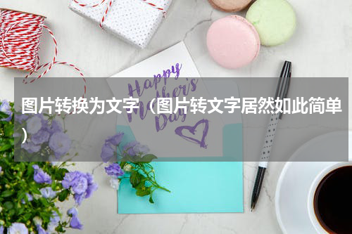图片转换为文字（图片转文字居然如此简单）