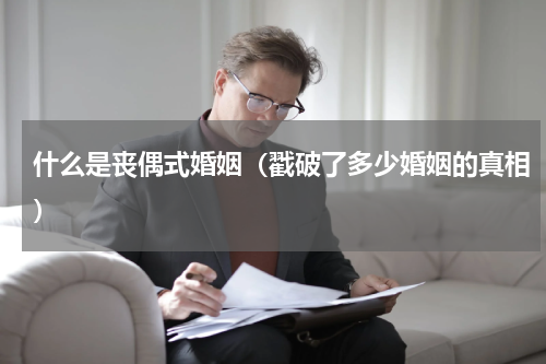什么是丧偶式婚姻（戳破了多少婚姻的真相）
