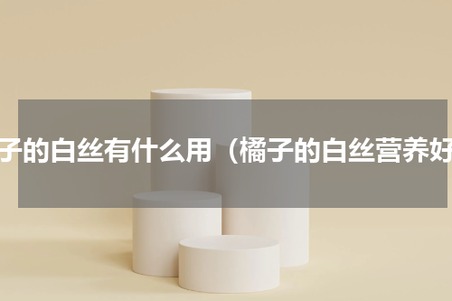 橘子的白丝有什么用（橘子的白丝营养好）