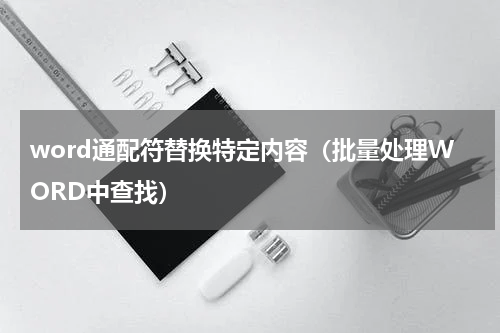 word通配符替换特定内容（批量处理WORD中查找）