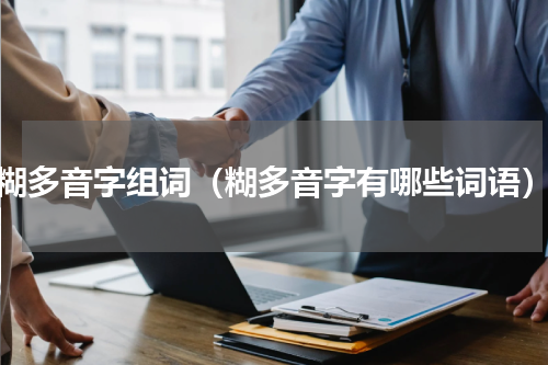 糊多音字组词（糊多音字有哪些词语）