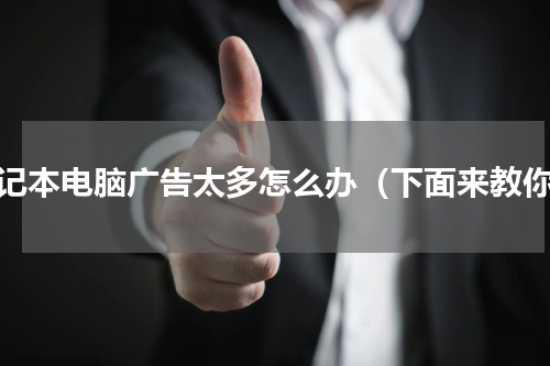 笔记本电脑广告太多怎么办（下面来教你）