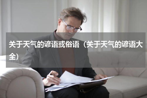 关于天气的谚语或俗语（关于天气的谚语大全）