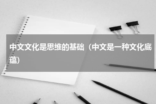 中文文化是思维的基础（中文是一种文化底蕴）