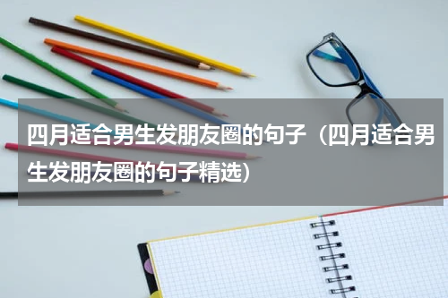 四月适合男生发朋友圈的句子（四月适合男生发朋友圈的句子精选）