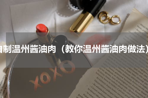 自制温州酱油肉（教你温州酱油肉做法）