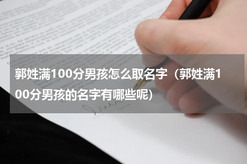 郭姓满100分男孩怎么取名字（郭姓满100分男孩的名字有哪些呢）
