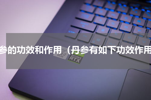 丹参的功效和作用（丹参有如下功效作用）