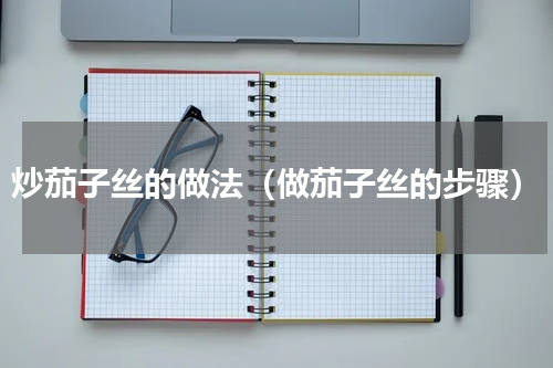 炒茄子丝的做法（做茄子丝的步骤）