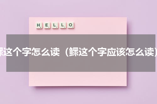 鳏这个字怎么读（鳏这个字应该怎么读）