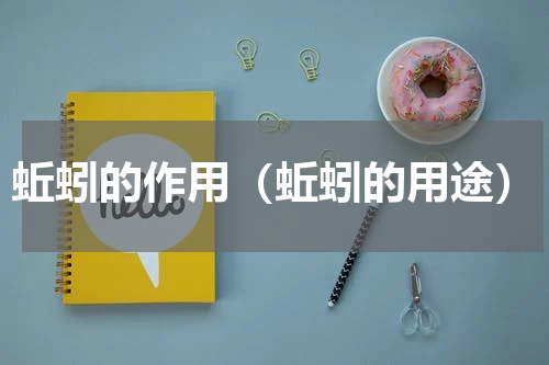 蚯蚓的作用（蚯蚓的用途）
