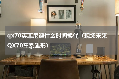 qx70英菲尼迪什么时间换代（现场未来QX70车系雏形）