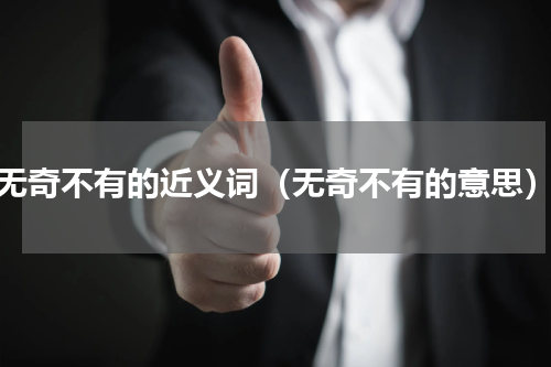 无奇不有的近义词（无奇不有的意思）