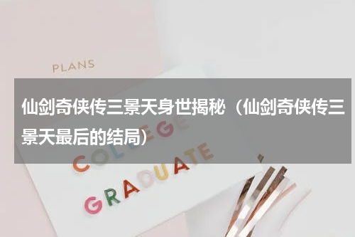 仙剑奇侠传三景天身世揭秘（仙剑奇侠传三景天最后的结局）