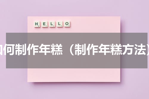 如何制作年糕（制作年糕方法）