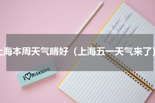 上海本周天气晴好（上海五一天气来了）