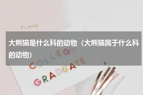 大熊猫是什么科的动物（大熊猫属于什么科的动物）